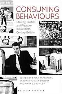 Consuming Behaviours : Identity, Politics and Pleasure in Twentieth-Century Britain (Hardcover, Deckle Edge)