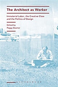 The Architect as Worker : Immaterial Labor, the Creative Class, and the Politics of Design (Hardcover)