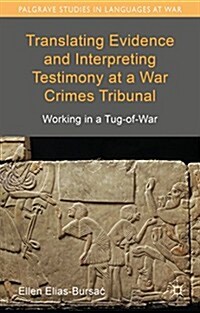 Translating Evidence and Interpreting Testimony at a War Crimes Tribunal : Working in a Tug-of-War (Hardcover)