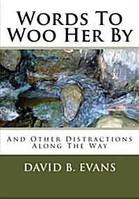 Words to Woo Her by: And Other Distractions Along the Way (Paperback)