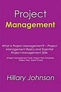 Project Management: What Is Project Management? - Project Management Basics and Essential Project Management Skills (Project Management To (Paperback)