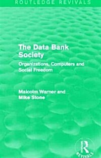 The Data Bank Society (Routledge Revivals) : Organizations, Computers and Social Freedom (Paperback)