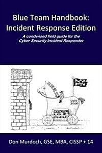 Blue Team Handbook: Incident Response Edition: A condensed field guide for the Cyber Security Incident Responder. (Paperback, Incident Respon)