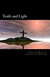 Truth and Light: An Easter Play in Four Acts (Paperback)
