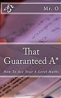 That Guaranteed A*: How to Ace Your a Level Maths (Paperback)