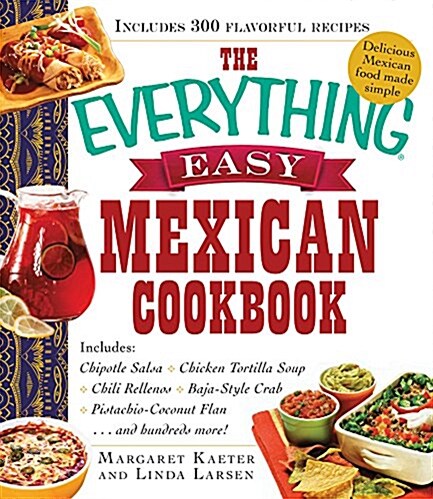 The Everything Easy Mexican Cookbook: Includes Chipotle Salsa, Chicken Tortilla Soup, Chiles Rellenos, Baja-Style Crab, Pistachio-Coconut Flan...and H (Paperback)