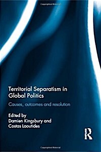 Territorial Separatism in Global Politics : Causes, Outcomes and Resolution (Hardcover)