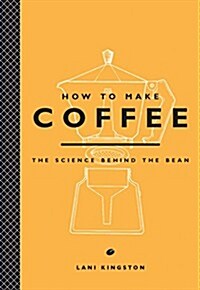 How to Make Coffee: The Science Behind the Bean (Hardcover)