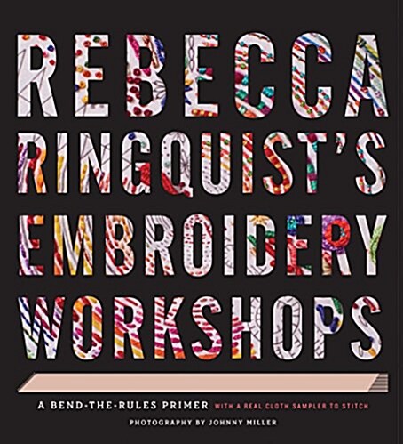 Rebecca Ringquists Embroidery Workshops: A Bend-The-Rules Primer (Hardcover)