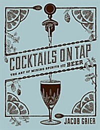 Cocktails on Tap: The Art of Mixing Spirits and Beer (Hardcover)