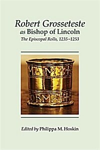 Robert Grosseteste as Bishop of Lincoln : The Episcopal Rolls, 1235-1253 (Hardcover)