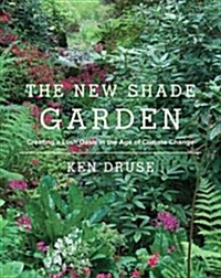 The New Shade Garden: Creating a Lush Oasis in the Age of Climate Change (Hardcover)