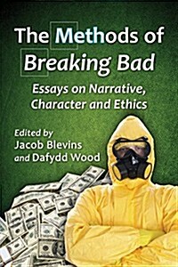 The Methods of Breaking Bad: Essays on Narrative, Character and Ethics (Paperback)