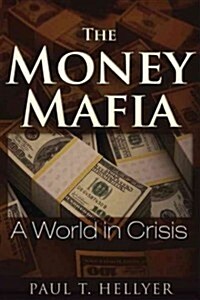 The Money Mafia: A World in Crisis (Paperback)