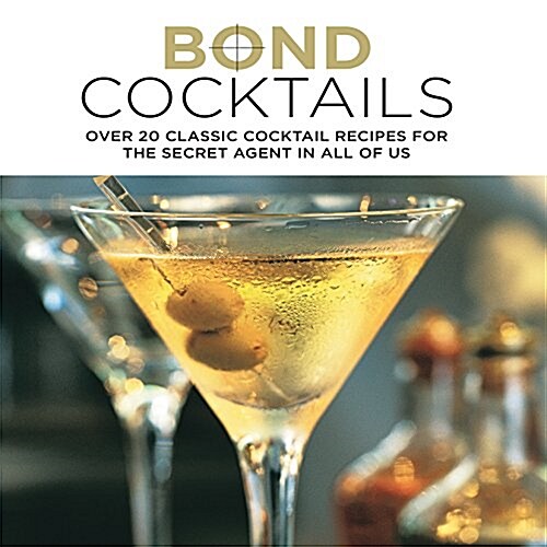 Bond Cocktails : Over 20 Classic Cocktail Recipes for the Secret Agent in All of Us (Hardcover)