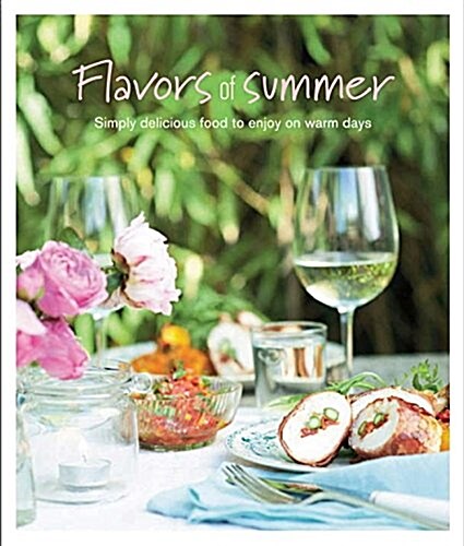 Flavors of Summer: Simply Delicious Food to Enjoy on Warm Days (Hardcover)