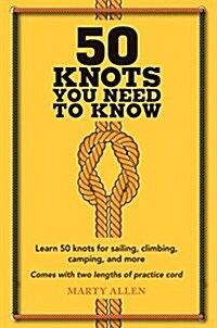50 Knots You Need to Know : Learn 50 Knots for Sailing, Climbing, Camping, and More (Hardcover)