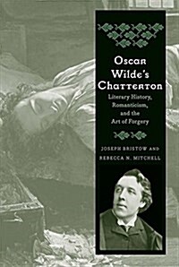 Oscar Wildes Chatterton: Literary History, Romanticism, and the Art of Forgery (Hardcover)