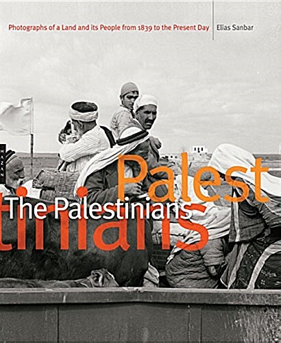 The Palestinians: Photographs of a Land and Its People from 1839 to the Present Day (Hardcover)