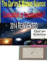 The Quran & Modern Science: Compatible or Incompatible? 2014 Reinvented (Paperback)