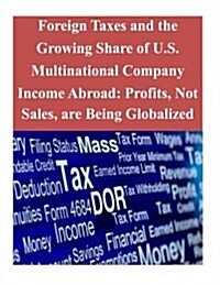 Foreign Taxes and the Growing Share of U.S. Multinational Company Income Abroad: Profits, Not Sales, Are Being Globalized (Paperback)