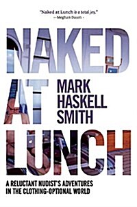 Naked at Lunch: A Reluctant Nudists Adventures in the Clothing-Optional World (Hardcover)