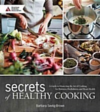 Secrets of Healthy Cooking: A Guide to Simplifying the Art of Heart Healthy and Diabetic Cooking (Paperback)