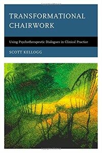 Transformational chairwork : using psychotherapeutic dialogues in clinical practice /