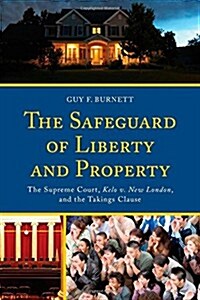 The Safeguard of Liberty and Property: The Supreme Court, Kelo V. New London, and the Takings Clause (Hardcover)