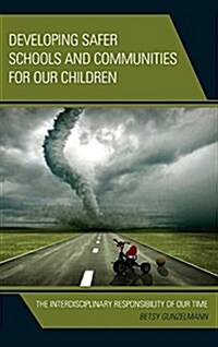 Developing Safer Schools and Communities for Our Children: The Interdisciplinary Responsibility of Our Time (Hardcover)