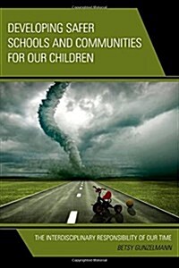 Developing Safer Schools and Communities for Our Children: The Interdisciplinary Responsibility of Our Time (Paperback)