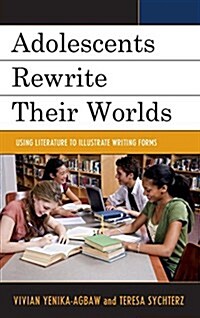 Adolescents Rewrite Their Worlds: Using Literature to Illustrate Writing Forms (Hardcover)