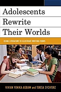 Adolescents Rewrite Their Worlds: Using Literature to Illustrate Writing Forms (Paperback)