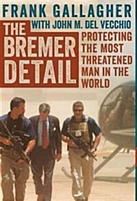 The Bremer Detail: Protecting the Most Threatened Man in the World (Hardcover)