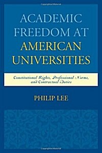 Academic Freedom at American Universities: Constitutional Rights, Professional Norms, and Contractual Duties (Hardcover)