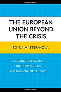 The European Union Beyond the Crisis: Evolving Governance, Contested Policies, and Disenchanted Publics (Hardcover)