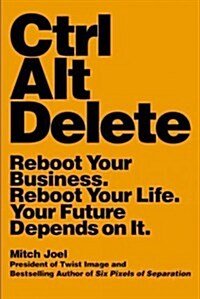 Ctrl Alt Delete: Reboot Your Business. Reboot Your Life. Your Future Depends on It. (Paperback)