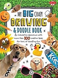 My Big, Crazy Drawing & Doodle Book: An Interactive Adventure with More Than 100 Creative Ideas for Tons of Doodling Fun (Paperback)