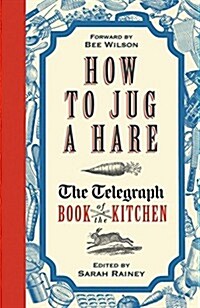 How to Jug a Hare : The Telegraph Book of the Kitchen (Hardcover)