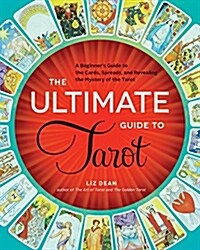 The Ultimate Guide to Tarot: A Beginners Guide to the Cards, Spreads, and Revealing the Mystery of the Tarot (Paperback)