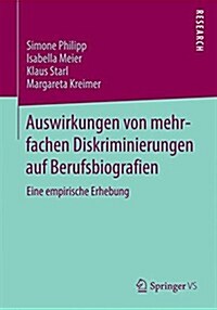 Auswirkungen Von Mehrfachen Diskriminierungen Auf Berufsbiografien: Eine Empirische Erhebung (Paperback, 2014)