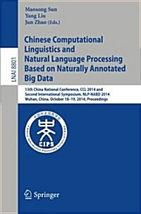 Chinese Computational Linguistics and Natural Language Processing Based on Naturally Annotated Big Data: 13th China National Conference, CCL 2014, and (Paperback, 2014)