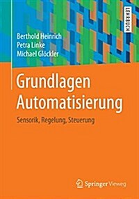 Grundlagen Automatisierung: Sensorik, Regelung, Steuerung (Paperback, 2015)