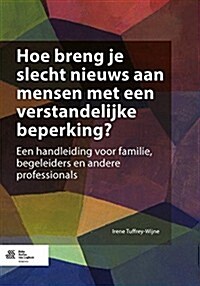 Hoe Breng Je Slecht Nieuws Aan Mensen Met Een Verstandelijke Beperking?: Een Handleiding Voor Familie, Begeleiders En Andere Professionals (Paperback, 2014)