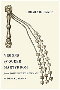 Visions of Queer Martyrdom from John Henry Newman to Derek Jarman (Hardcover)