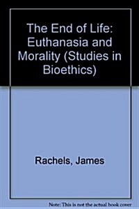 The End of Life: Euthanasia and Morality (Studies in Bioethics) (Hardcover, y First printing)
