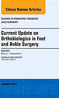 Current Update on Orthobiologics in Foot and Ankle Surgery, an Issue of Clinics in Podiatric Medicine and Surgery (Hardcover)