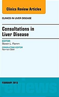 Consultations in Liver Disease, an Issue of Clinics in Liver Disease: Volume 19-1 (Hardcover)