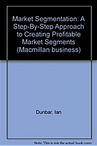 Market Segmentation: A Step-By-Step Approach to Creating Profitable Market Segments (Macmillan business) (Paperback)