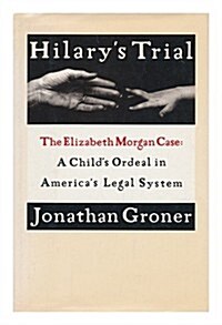 Hilarys Trial: The Elizabeth Morgan Case : A Childs Ordeal in Americas Legal System (Hardcover, 1ST)
